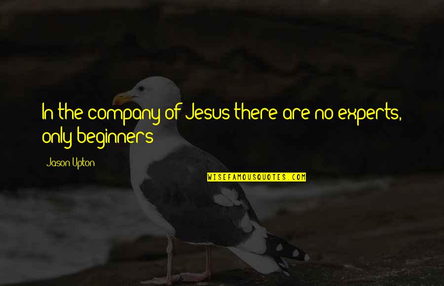 Beginners Quotes By Jason Upton: In the company of Jesus there are no