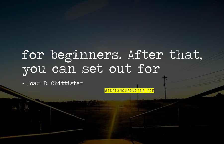 Beginners Quotes By Joan D. Chittister: for beginners. After that, you can set out