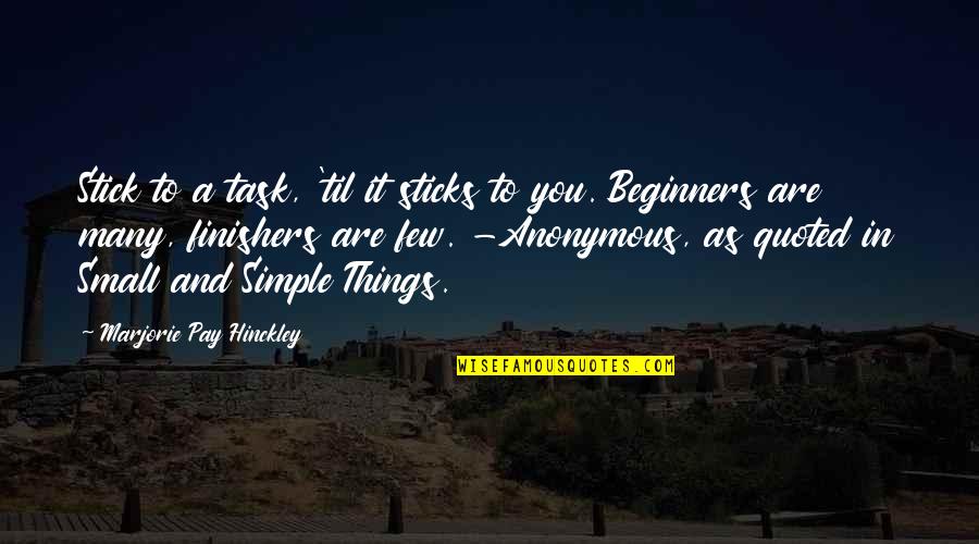 Beginners Quotes By Marjorie Pay Hinckley: Stick to a task, 'til it sticks to