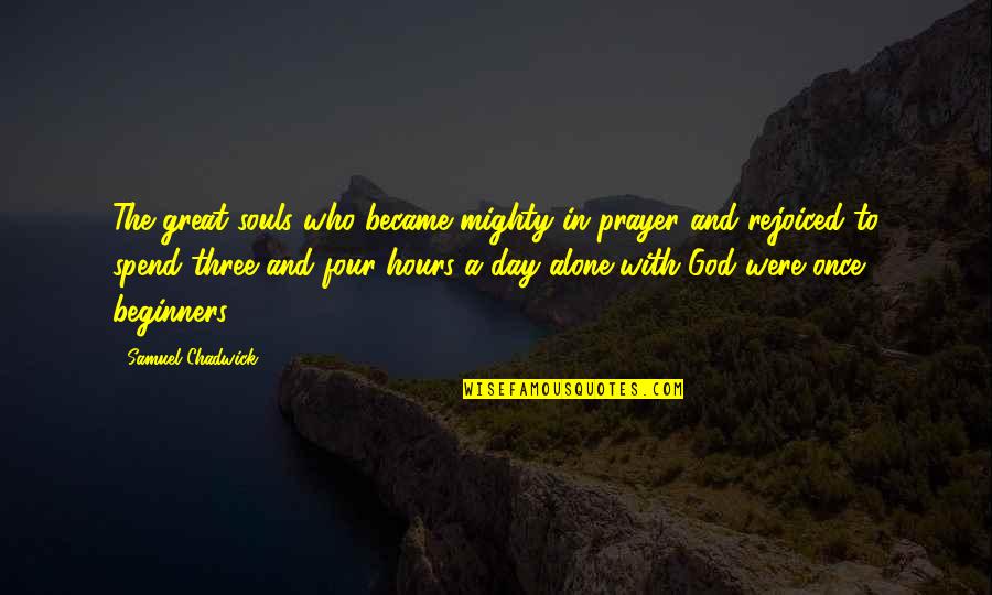 Beginners Quotes By Samuel Chadwick: The great souls who became mighty in prayer