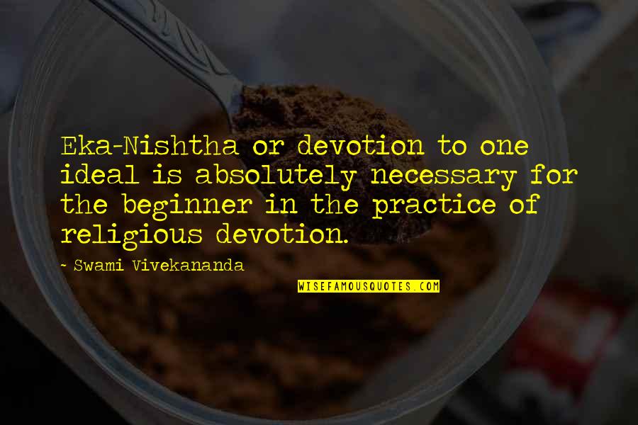 Beginners Quotes By Swami Vivekananda: Eka-Nishtha or devotion to one ideal is absolutely