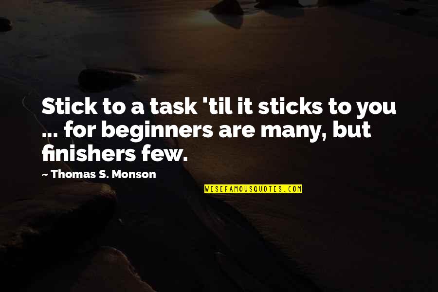 Beginners Quotes By Thomas S. Monson: Stick to a task 'til it sticks to