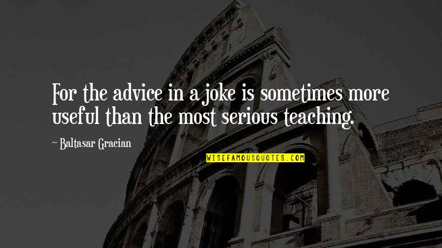 Beginnest Quotes By Baltasar Gracian: For the advice in a joke is sometimes