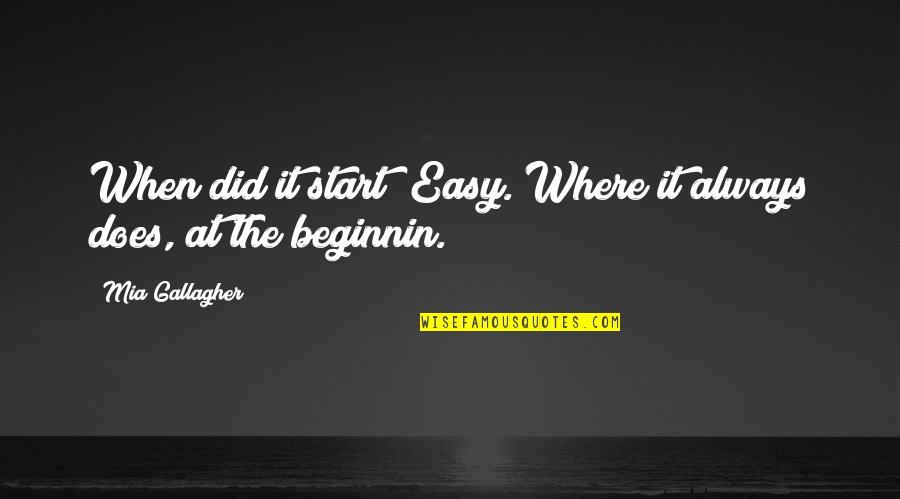 Beginnin Quotes By Mia Gallagher: When did it start? Easy. Where it always