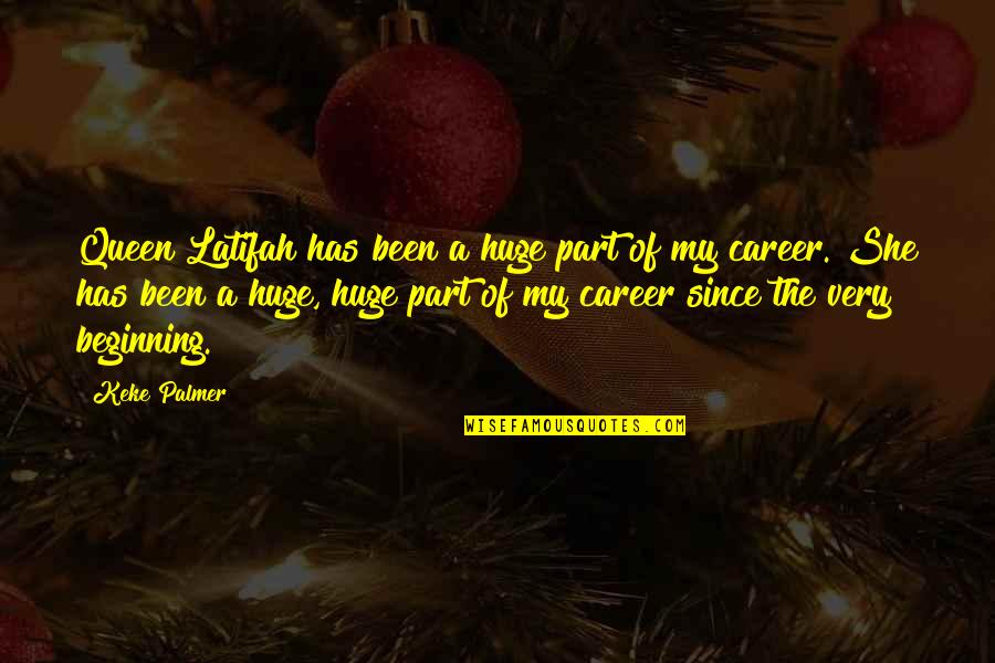 Beginning A Career Quotes By Keke Palmer: Queen Latifah has been a huge part of Beginning A Career Quotes By Keke Palmer: Queen Latifah has been a huge part of