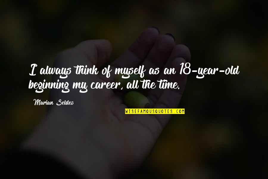 Beginning A Career Quotes By Marian Seldes: I always think of myself as an 18-year-old