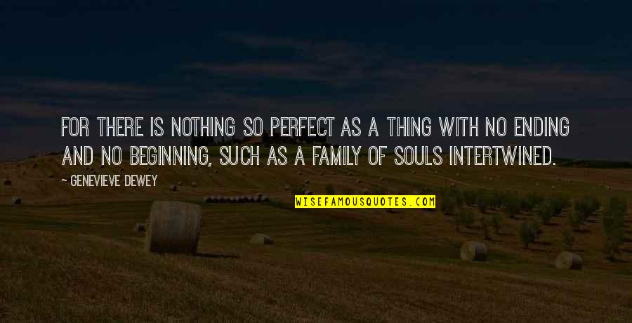 Beginning A Family Quotes By Genevieve Dewey: For there is nothing so perfect as a