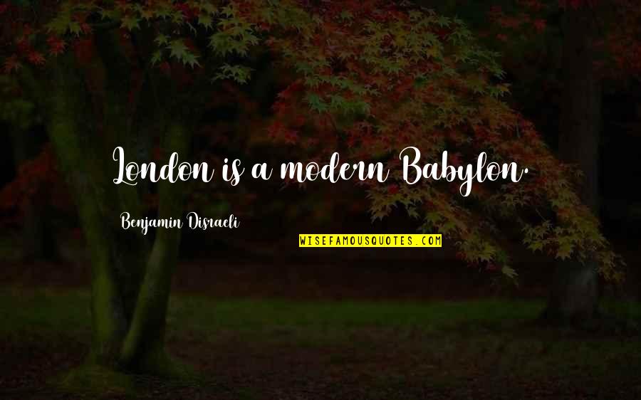 Beginning A New Chapter In Your Life Quotes By Benjamin Disraeli: London is a modern Babylon. Beginning A New Chapter In Your Life Quotes By Benjamin Disraeli: London is a modern Babylon.
