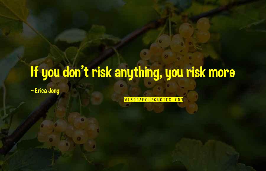 Beginning A New Chapter Quotes By Erica Jong: If you don't risk anything, you risk more