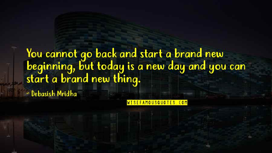 Beginning A New Day Quotes By Debasish Mridha: You cannot go back and start a brand