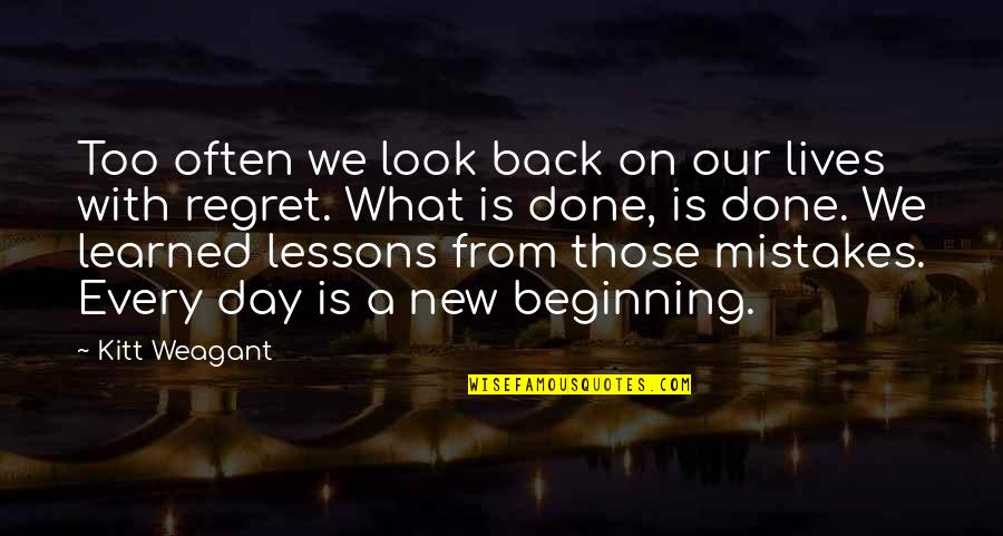 Beginning A New Day Quotes By Kitt Weagant: Too often we look back on our lives