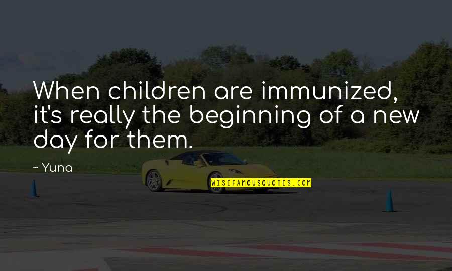 Beginning A New Day Quotes By Yuna: When children are immunized, it's really the beginning