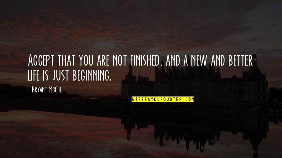 Beginning A New Life Quotes By Bryant McGill: Accept that you are not finished, and a