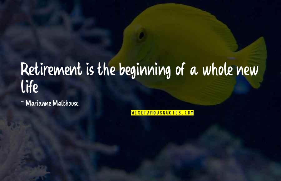 Beginning A New Life Quotes By Marianne Malthouse: Retirement is the beginning of a whole new