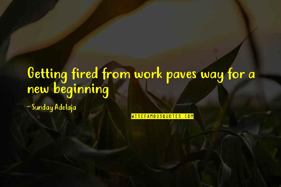 Beginning A New Life Quotes By Sunday Adelaja: Getting fired from work paves way for a
