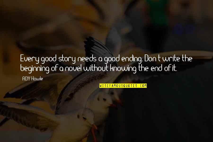 Beginning A Story Quotes By A.D.Y. Howle: Every good story needs a good ending. Don't