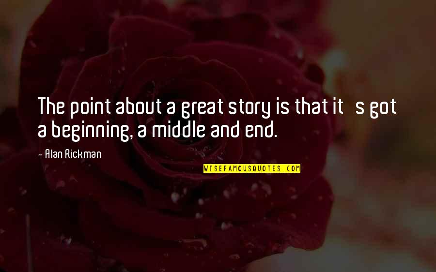 Beginning A Story Quotes By Alan Rickman: The point about a great story is that