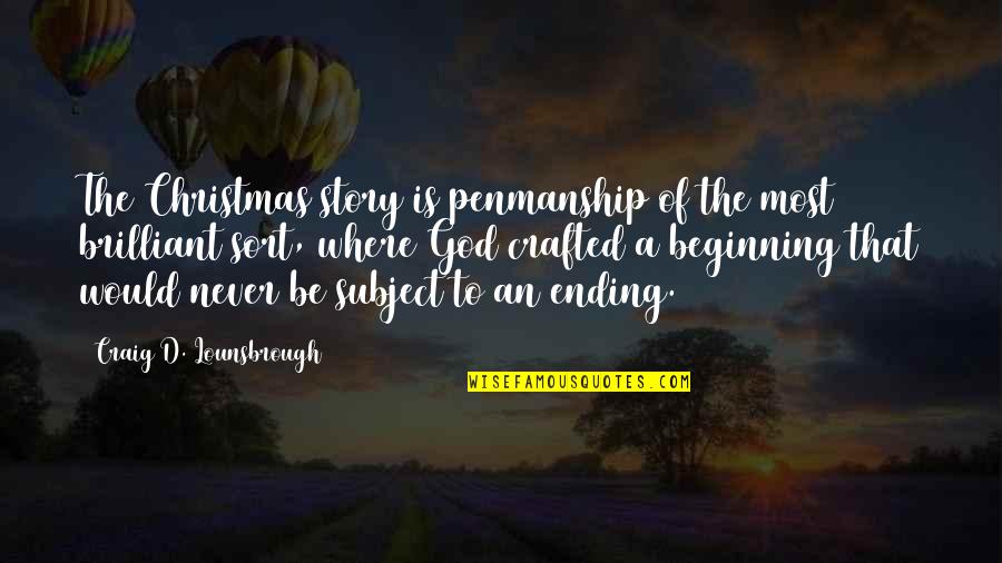 Beginning A Story Quotes By Craig D. Lounsbrough: The Christmas story is penmanship of the most