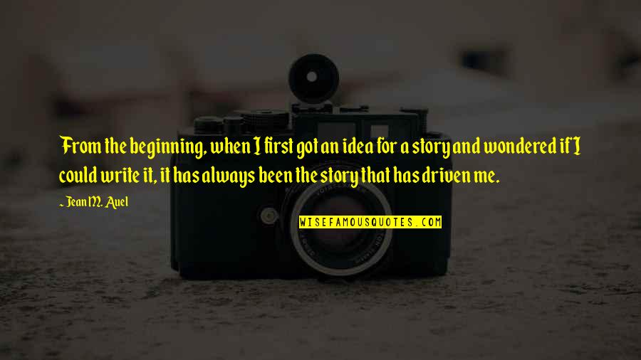 Beginning A Story Quotes By Jean M. Auel: From the beginning, when I first got an