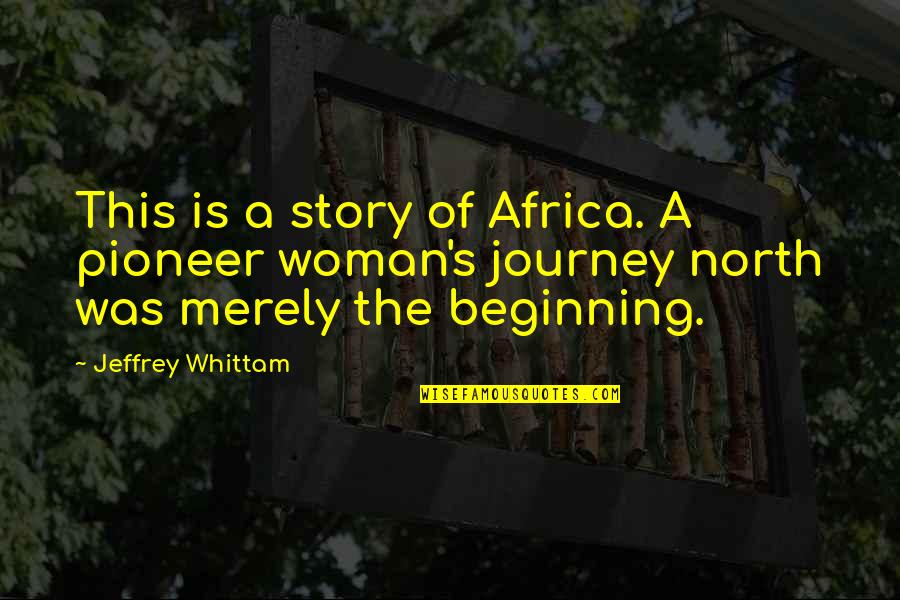 Beginning A Story Quotes By Jeffrey Whittam: This is a story of Africa. A pioneer