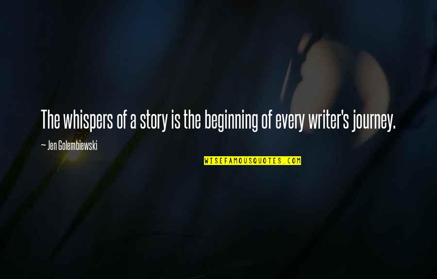 Beginning A Story Quotes By Jen Golembiewski: The whispers of a story is the beginning