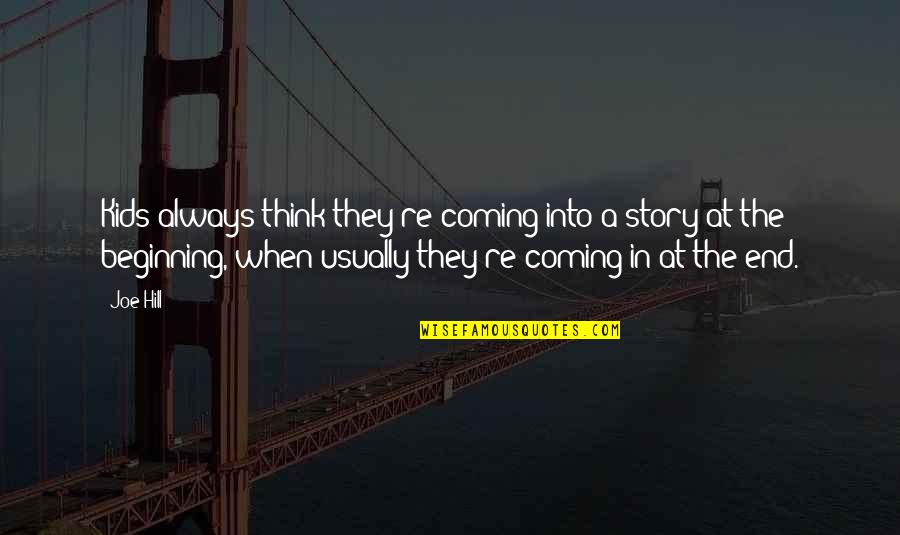 Beginning A Story Quotes By Joe Hill: Kids always think they're coming into a story