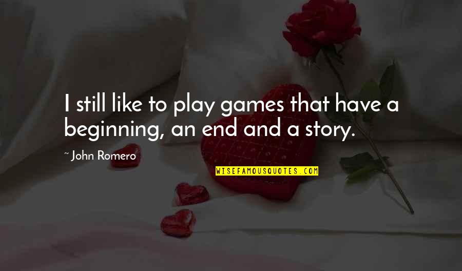 Beginning A Story Quotes By John Romero: I still like to play games that have