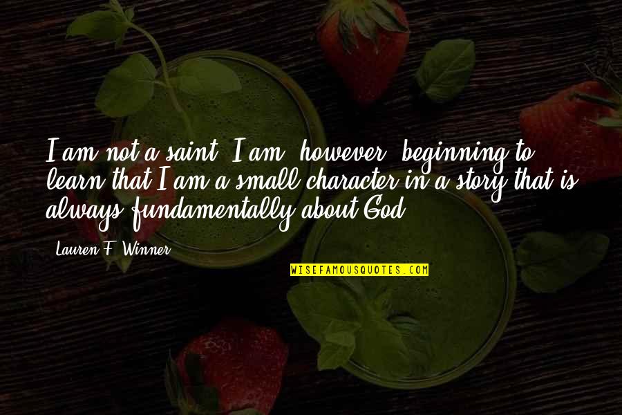Beginning A Story Quotes By Lauren F. Winner: I am not a saint. I am, however,