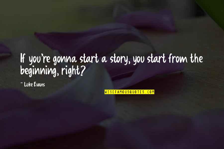 Beginning A Story Quotes By Luke Evans: If you're gonna start a story, you start