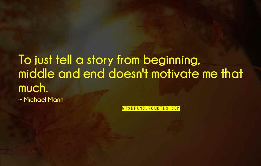 Beginning A Story Quotes By Michael Mann: To just tell a story from beginning, middle