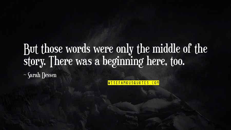 Beginning A Story Quotes By Sarah Dessen: But those words were only the middle of