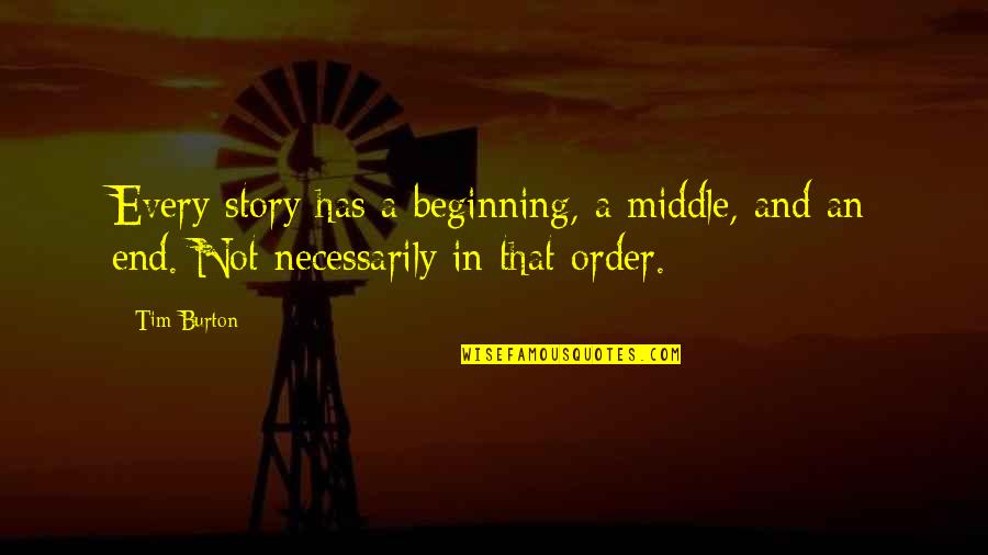 Beginning A Story Quotes By Tim Burton: Every story has a beginning, a middle, and
