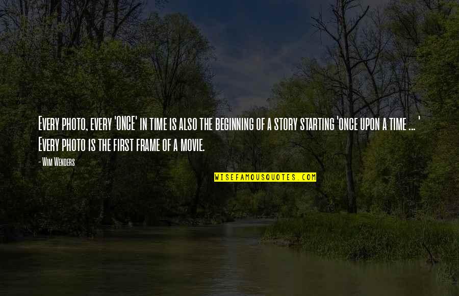 Beginning A Story Quotes By Wim Wenders: Every photo, every 'ONCE' in time is also