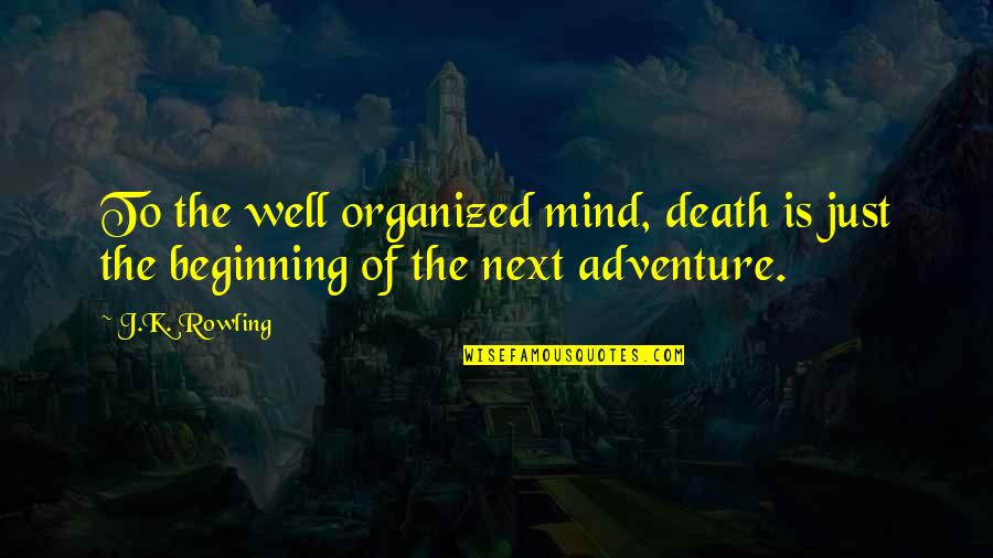 Beginning An Adventure Quotes By J.K. Rowling: To the well organized mind, death is just