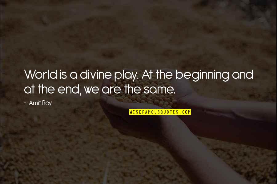 Beginning And End Love Quotes By Amit Ray: World is a divine play. At the beginning