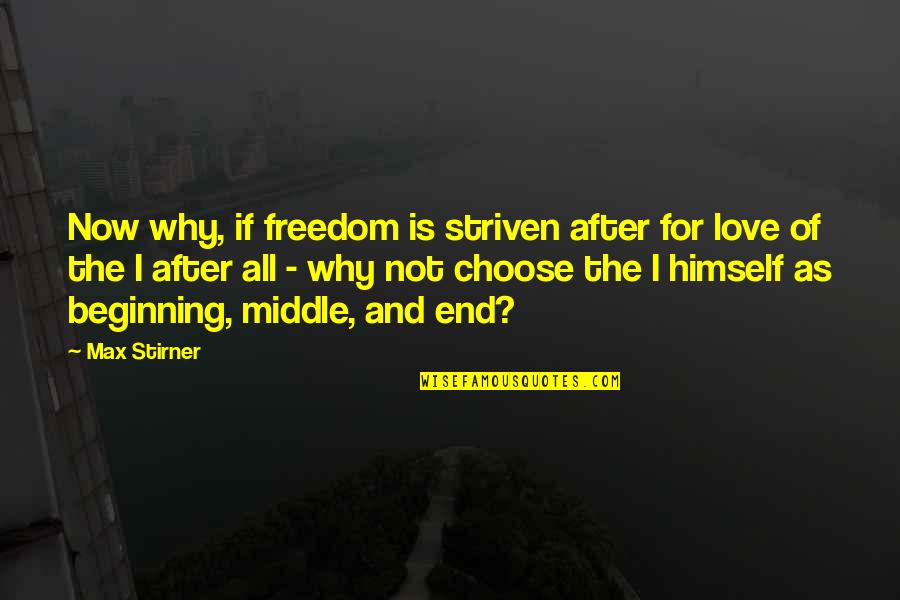Beginning And End Love Quotes By Max Stirner: Now why, if freedom is striven after for