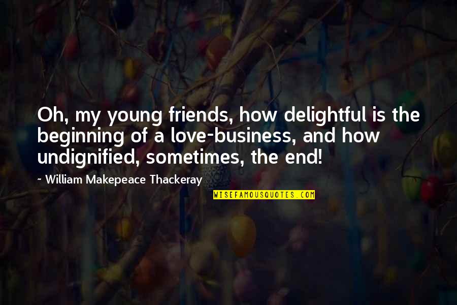 Beginning And End Love Quotes By William Makepeace Thackeray: Oh, my young friends, how delightful is the