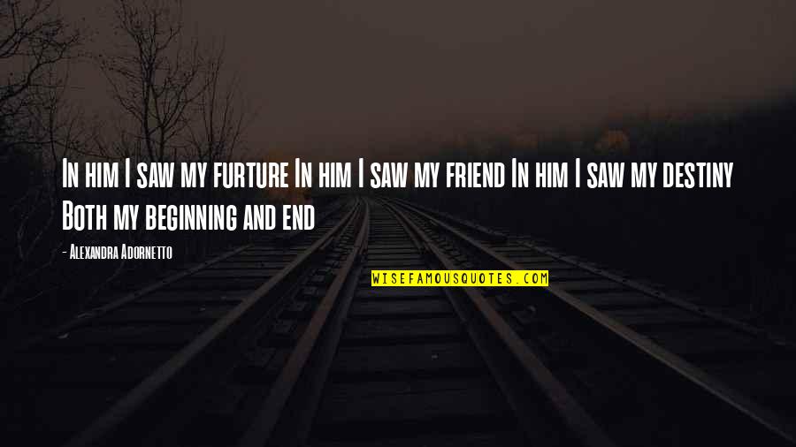 Beginning And End Quotes By Alexandra Adornetto: In him I saw my furture In him