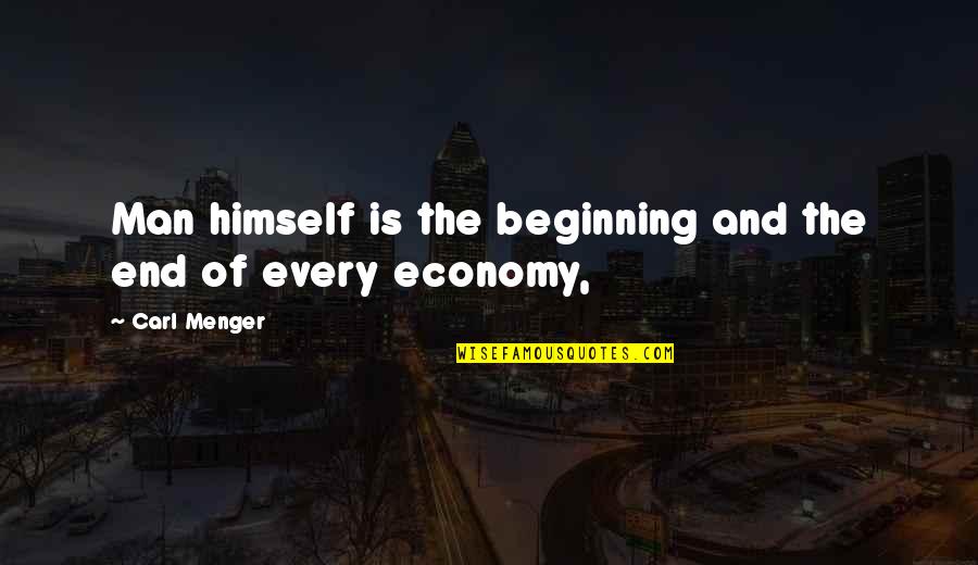 Beginning And End Quotes By Carl Menger: Man himself is the beginning and the end