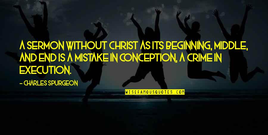 Beginning And End Quotes By Charles Spurgeon: A sermon without Christ as its beginning, middle,