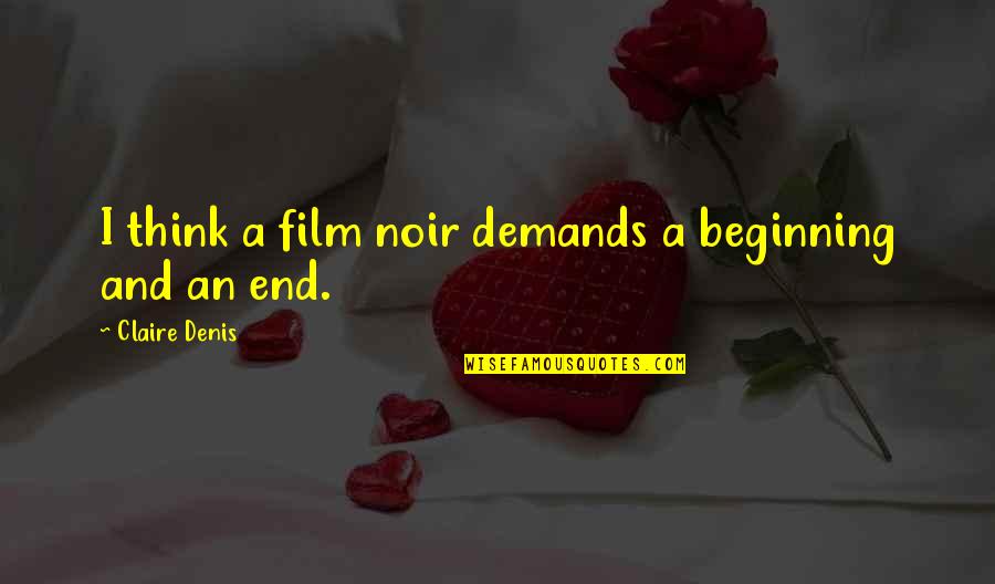 Beginning And End Quotes By Claire Denis: I think a film noir demands a beginning
