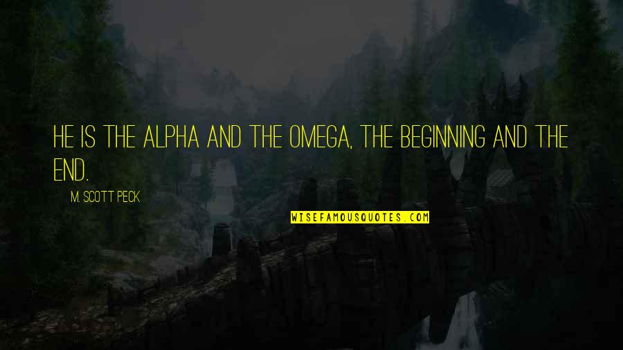 Beginning And End Quotes By M. Scott Peck: He is the Alpha and the Omega, the