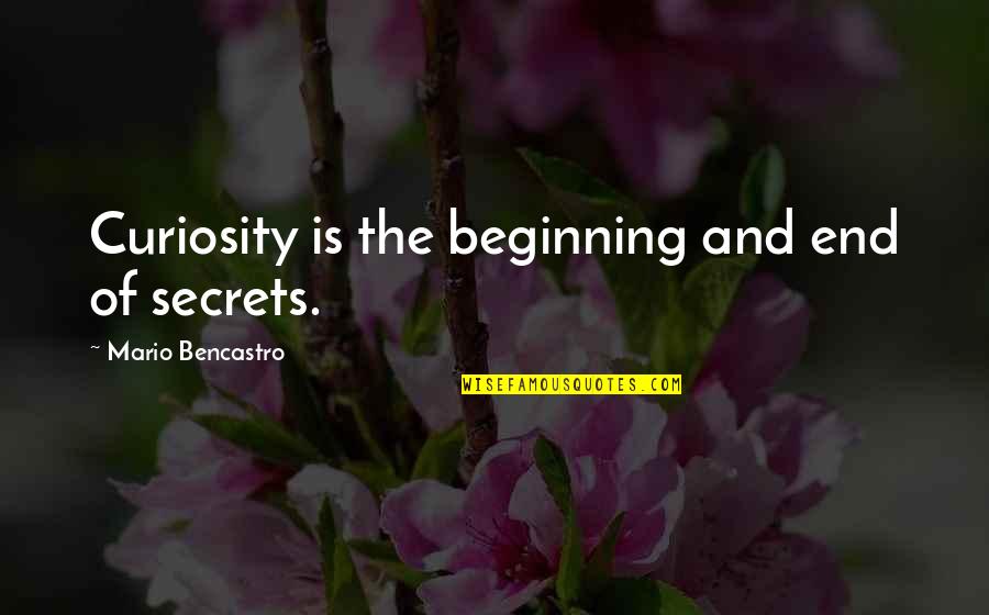 Beginning And End Quotes By Mario Bencastro: Curiosity is the beginning and end of secrets.