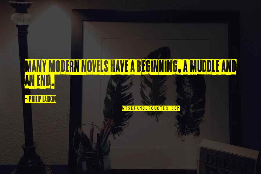 Beginning And End Quotes By Philip Larkin: Many modern novels have a beginning, a muddle