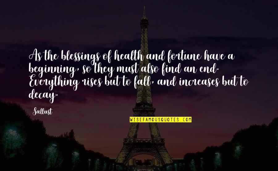 Beginning And End Quotes By Sallust: As the blessings of health and fortune have