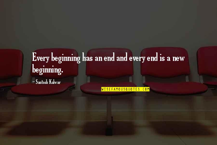 Beginning And End Quotes By Santosh Kalwar: Every beginning has an end and every end