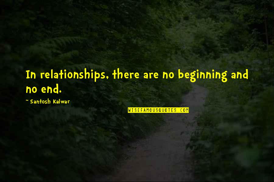 Beginning And End Quotes By Santosh Kalwar: In relationships, there are no beginning and no