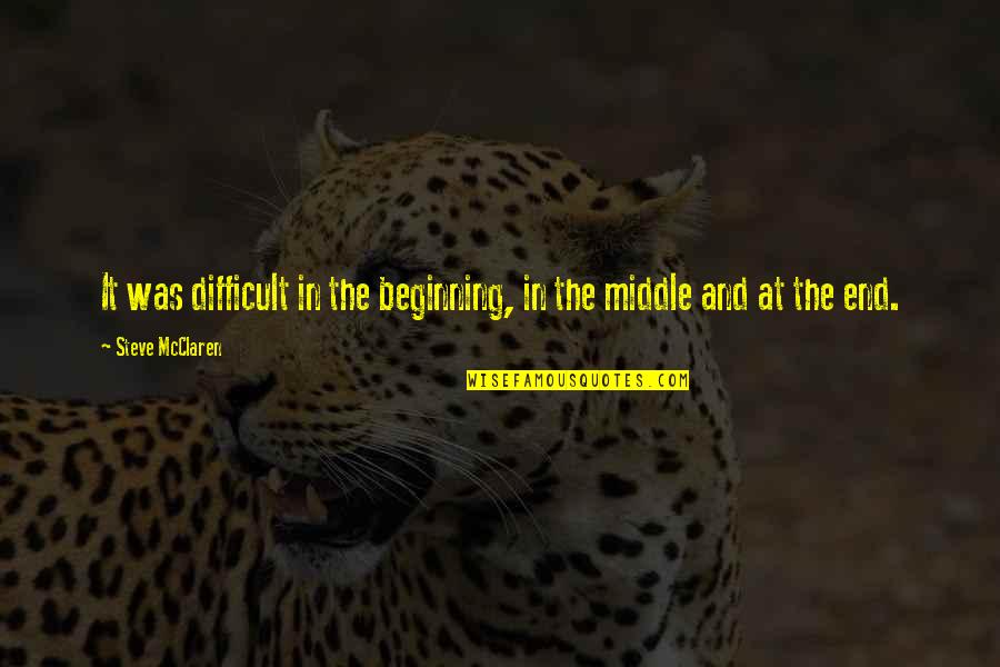 Beginning And End Quotes By Steve McClaren: It was difficult in the beginning, in the