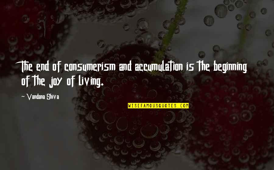 Beginning And End Quotes By Vandana Shiva: The end of consumerism and accumulation is the