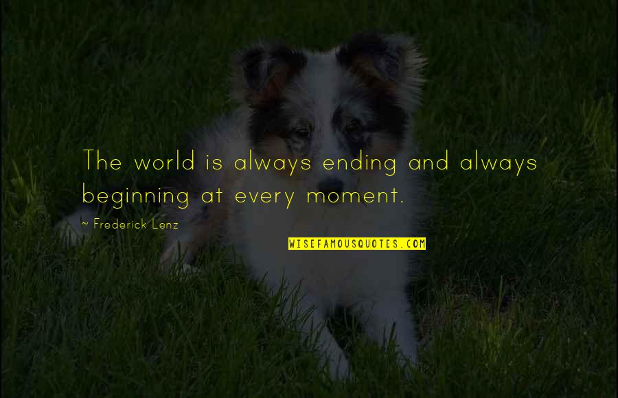 Beginning And Ending Quotes By Frederick Lenz: The world is always ending and always beginning